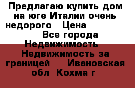 Предлагаю купить дом на юге Италии очень недорого › Цена ­ 1 900 000 - Все города Недвижимость » Недвижимость за границей   . Ивановская обл.,Кохма г.